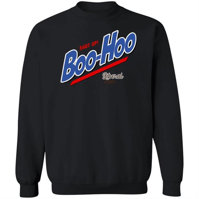 Shut Up Boo Hoo Liberal Tears Shirt Hoodie Sweatshirt Shut Up Boo Hoo Liberal Tears Shirt Hoodie Sweatshirt