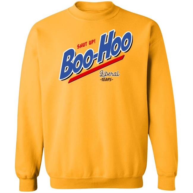 Shut Up Boo Hoo Liberal Tears Shirt Hoodie Sweatshirt Shut Up Boo Hoo Liberal Tears Shirt Hoodie Sweatshirt