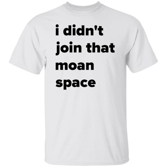 I Didn't Join That Moan Space Shirt Ashish