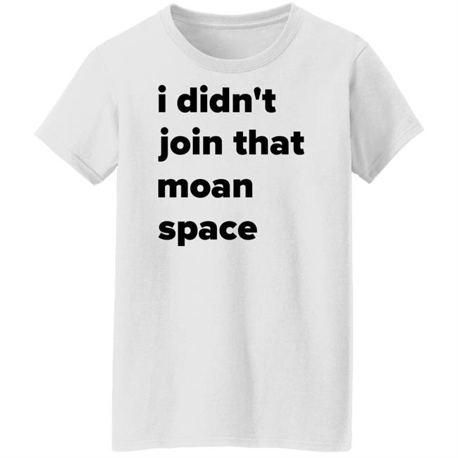 I Didn't Join That Moan Space Shirt Ashish I Didn't Join That Moan Space Shirt Ashish