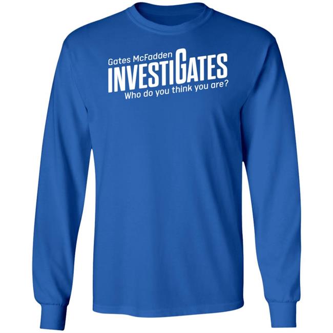 Gates Mcfadden Investigates Who Do You Think You Are Shirt Gates McFadden Gates Mcfadden Investigates Who Do You Think You Are Shirt Gates McFadden
