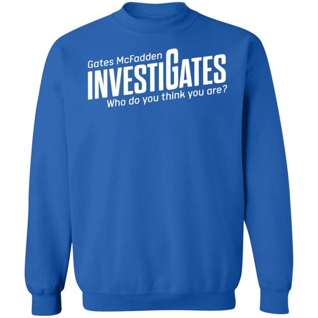 Gates Mcfadden Investigates Who Do You Think You Are Shirt Gates McFadden Gates Mcfadden Investigates Who Do You Think You Are Shirt Gates McFadden