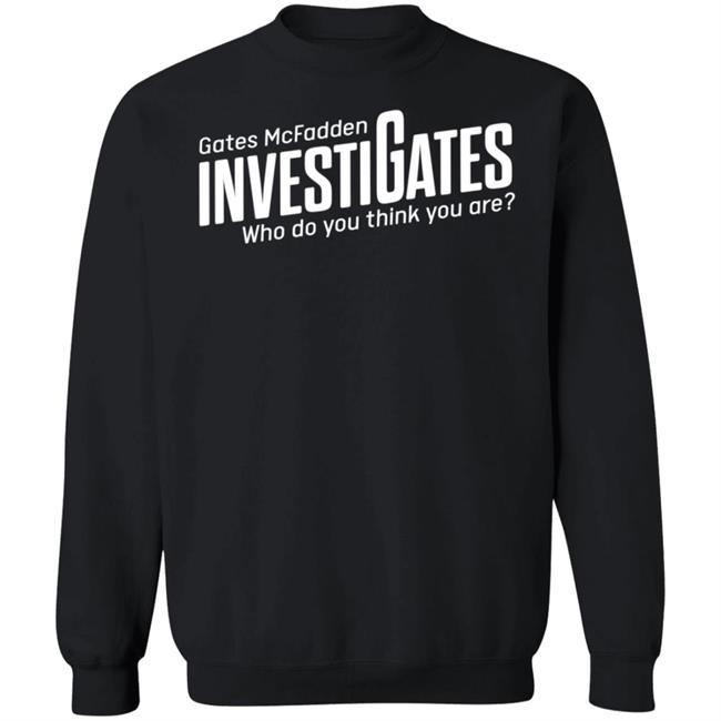 Gates Mcfadden Investigates Who Do You Think You Are Shirt Gates McFadden Gates Mcfadden Investigates Who Do You Think You Are Shirt Gates McFadden