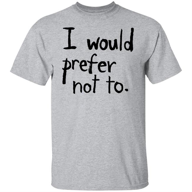 I Would Prefer Not To Shirt Patrick Weekes I Would Prefer Not To Shirt Patrick Weekes