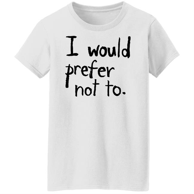 I Would Prefer Not To Shirt Patrick Weekes I Would Prefer Not To Shirt Patrick Weekes