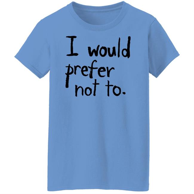 I Would Prefer Not To Shirt Patrick Weekes I Would Prefer Not To Shirt Patrick Weekes