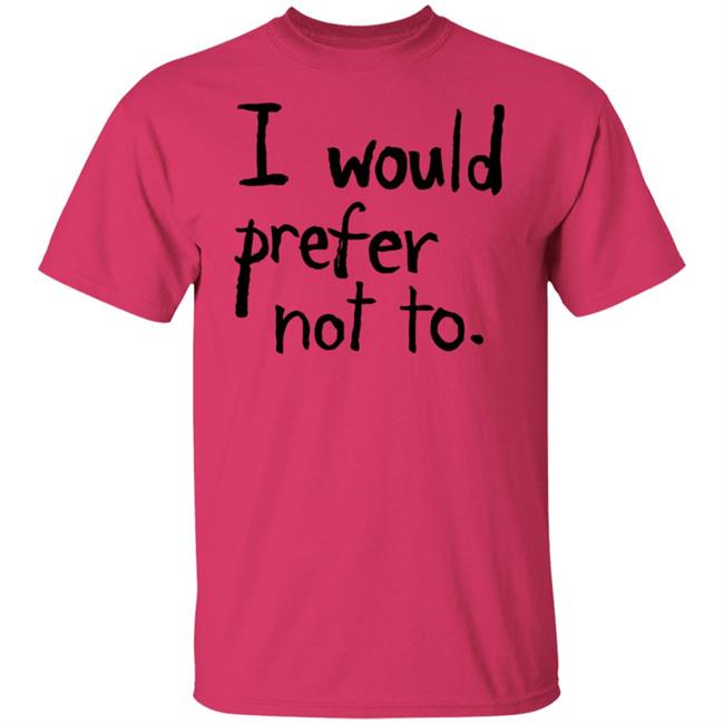I Would Prefer Not To Shirt Patrick Weekes I Would Prefer Not To Shirt Patrick Weekes