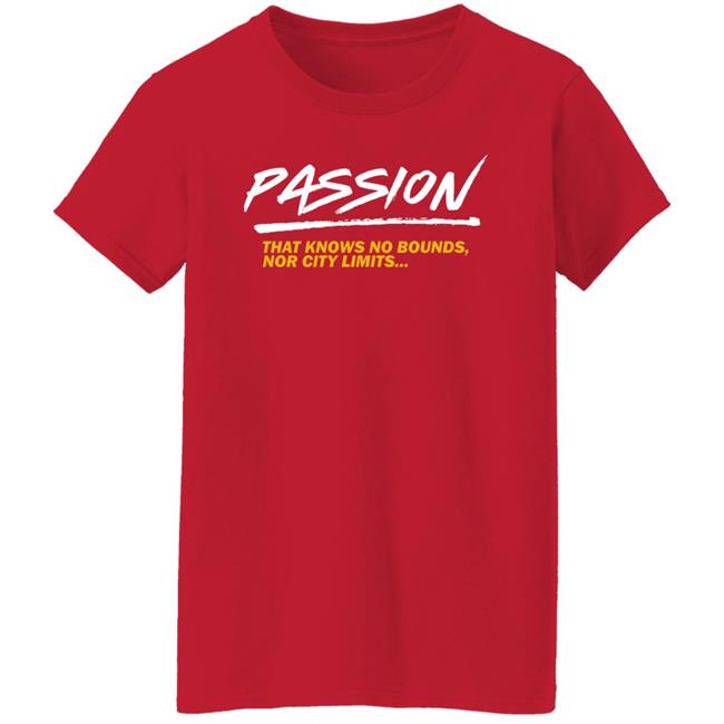 Passion That Knows No Bounds Nor City Limits Shirt Hoodie Sweatshirt Passion That Knows No Bounds Nor City Limits Shirt Hoodie Sweatshirt