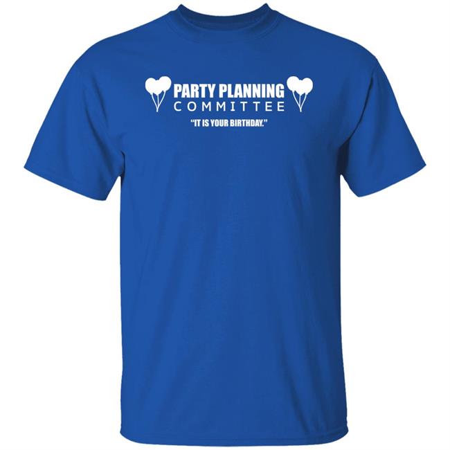 Party Planning Committee Shirt Party Planning Committee It Is Your Birthday Shirt Benchtrio Updates