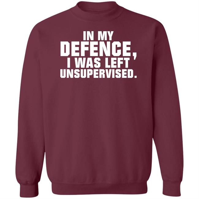 In My Defence I Was Left Unsupervised Shirt Osi Wolf In My Defence I Was Left Unsupervised Shirt Osi Wolf