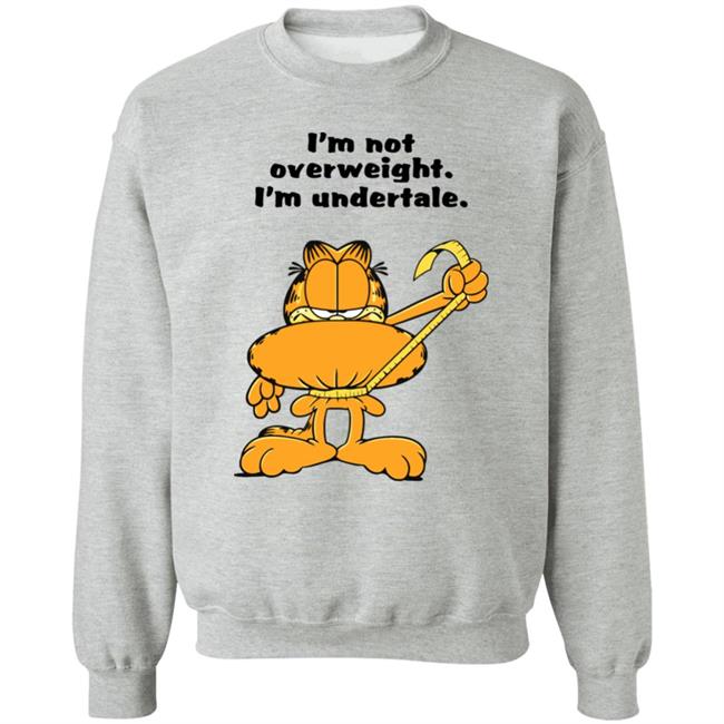 I'm Not Overweight I'm Undertale Shirt Hoodie Sweatshirt I'm Not Overweight I'm Undertale Shirt Hoodie Sweatshirt