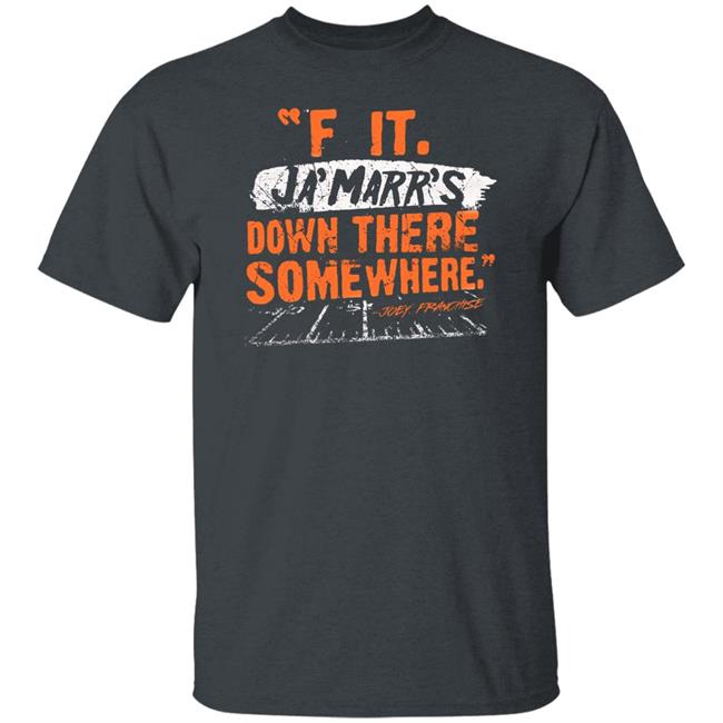 F It. Ja'marr's Down There Somewhere Shirt Cincyshirt F It. Ja'marr's Down There Somewhere Shirt Cincyshirt