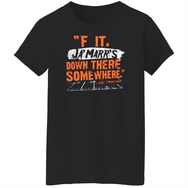 F It. Ja'marr's Down There Somewhere Shirt Cincyshirt F It. Ja'marr's Down There Somewhere Shirt Cincyshirt