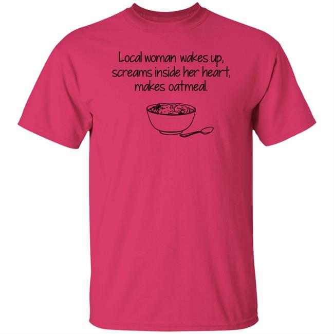 Feisty Waters Local Woman Wakes Up Scream Inside Her Heart Makes Oatmeal Shirt Feisty Waters Local Woman Wakes Up Scream Inside Her Heart Makes Oatmeal Shirt
