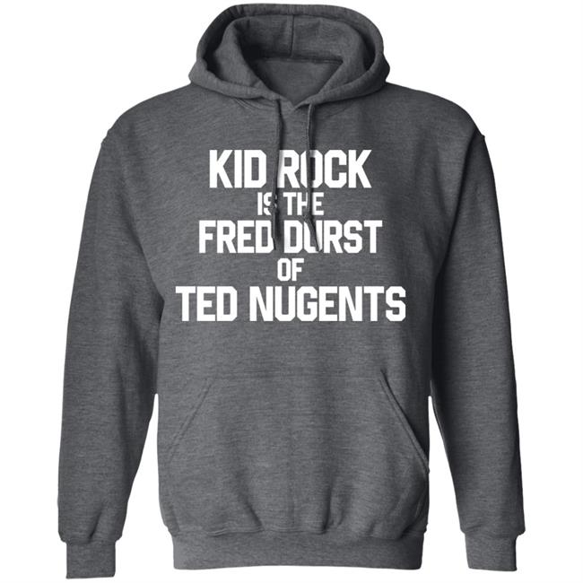 Kid Rock Is The Fred Durst Of Ted Nugents Shirt Fuckthealtright Kid Rock Is The Fred Durst Of Ted Nugents Shirt Fuckthealtright