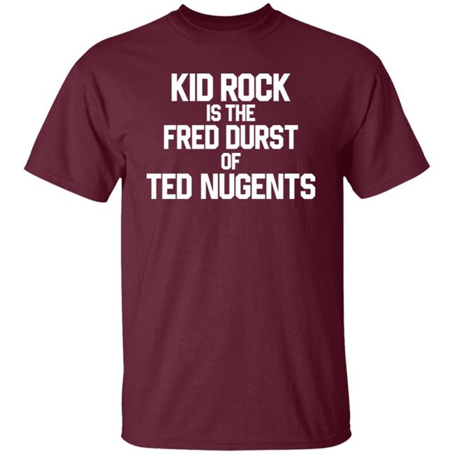Kid Rock Is The Fred Durst Of Ted Nugents Shirt Fuckthealtright Kid Rock Is The Fred Durst Of Ted Nugents Shirt Fuckthealtright