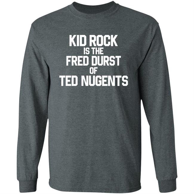 Kid Rock Is The Fred Durst Of Ted Nugents Shirt Fuckthealtright Kid Rock Is The Fred Durst Of Ted Nugents Shirt Fuckthealtright