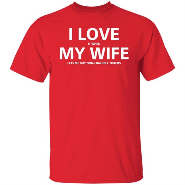 I Love It When My Wife Lets Me Buy Non-Fungible Tokens Shirt Josh Ong I Love It When My Wife Lets Me Buy Non-Fungible Tokens Shirt Josh Ong