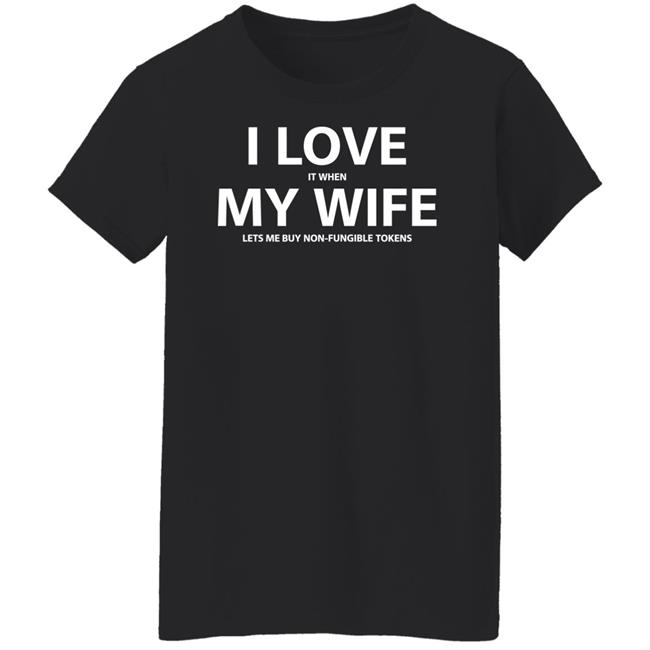 I Love It When My Wife Lets Me Buy Non-Fungible Tokens Shirt Josh Ong I Love It When My Wife Lets Me Buy Non-Fungible Tokens Shirt Josh Ong