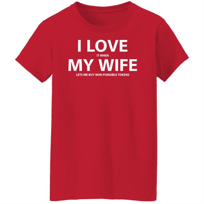 I Love It When My Wife Lets Me Buy Non-Fungible Tokens Shirt Josh Ong I Love It When My Wife Lets Me Buy Non-Fungible Tokens Shirt Josh Ong