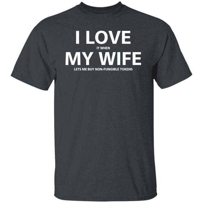 I Love It When My Wife Lets Me Buy Non-Fungible Tokens Shirt Josh Ong I Love It When My Wife Lets Me Buy Non-Fungible Tokens Shirt Josh Ong