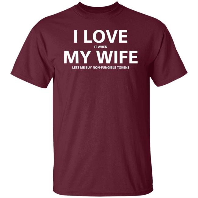 I Love It When My Wife Lets Me Buy Non-Fungible Tokens Shirt Josh Ong I Love It When My Wife Lets Me Buy Non-Fungible Tokens Shirt Josh Ong
