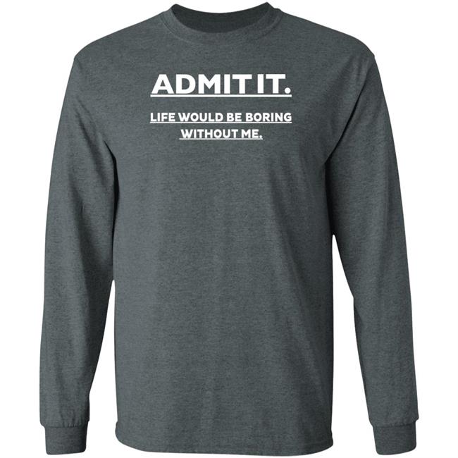 Baseball Chickie Admit It Life Would Be Boring Without Me Shirt Baseball Chickie Admit It Life Would Be Boring Without Me Shirt