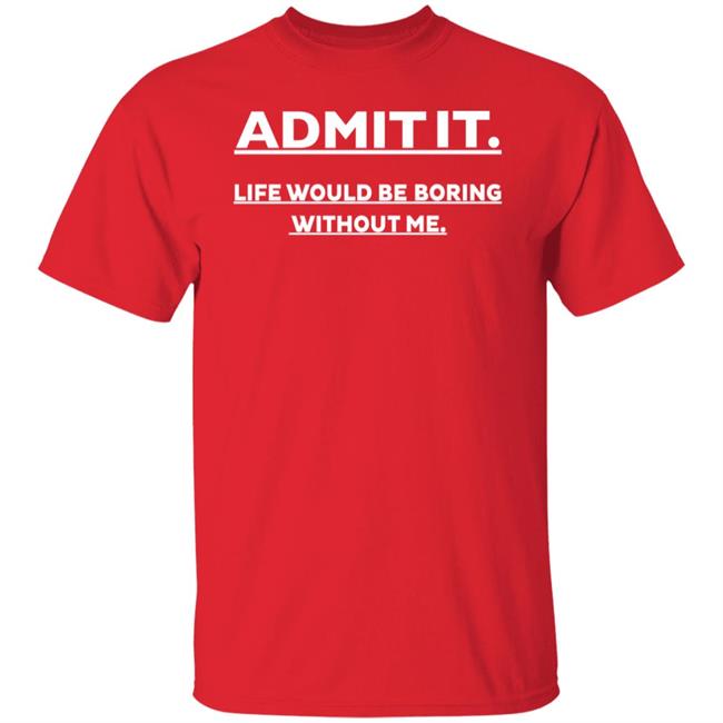 Baseball Chickie Admit It Life Would Be Boring Without Me Shirt Baseball Chickie Admit It Life Would Be Boring Without Me Shirt