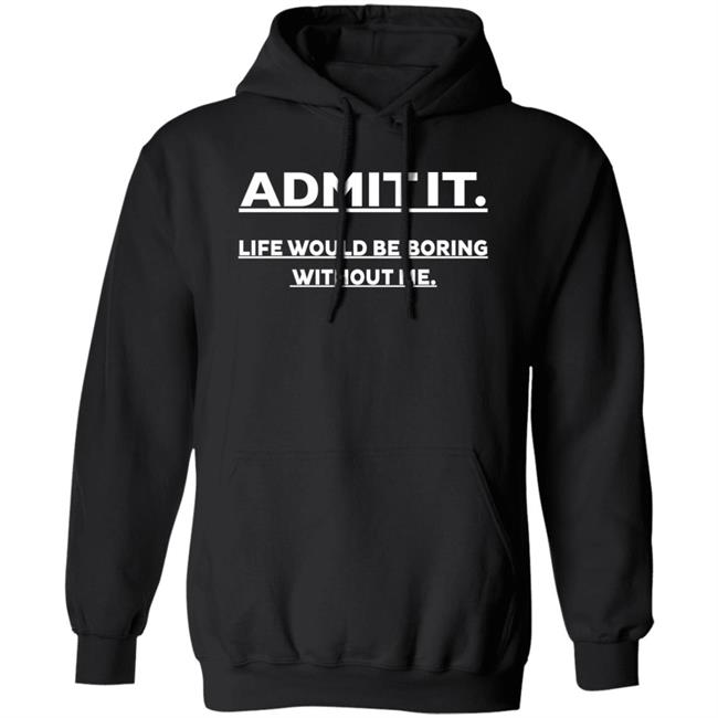 Baseball Chickie Admit It Life Would Be Boring Without Me Shirt Baseball Chickie Admit It Life Would Be Boring Without Me Shirt
