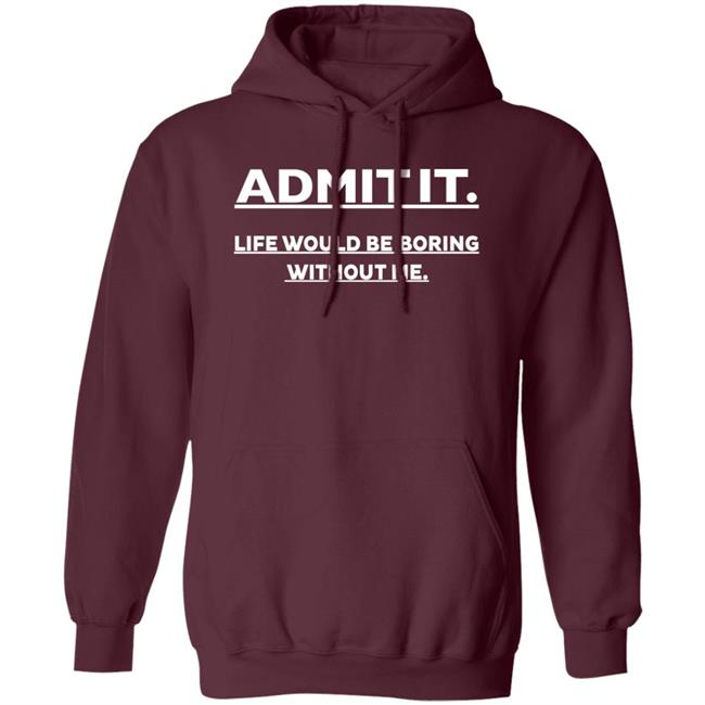 Baseball Chickie Admit It Life Would Be Boring Without Me Shirt Baseball Chickie Admit It Life Would Be Boring Without Me Shirt