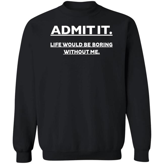 Baseball Chickie Admit It Life Would Be Boring Without Me Shirt Baseball Chickie Admit It Life Would Be Boring Without Me Shirt