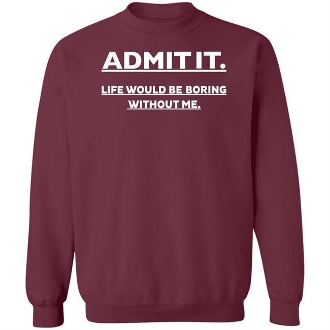 Baseball Chickie Admit It Life Would Be Boring Without Me Shirt Baseball Chickie Admit It Life Would Be Boring Without Me Shirt