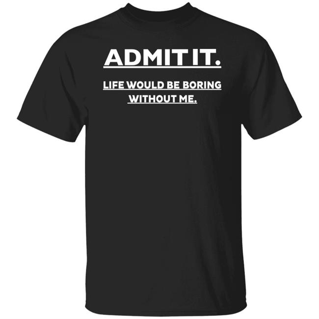 Baseball Chickie Admit It Life Would Be Boring Without Me Shirt