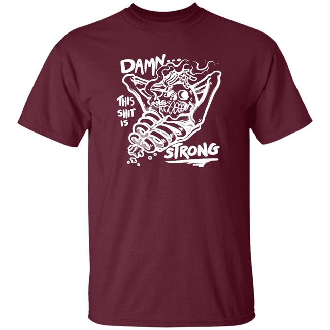 Damn This Shit Is Strong Shirt Matt Bailey Damn This Shit Is Strong Shirt Matt Bailey