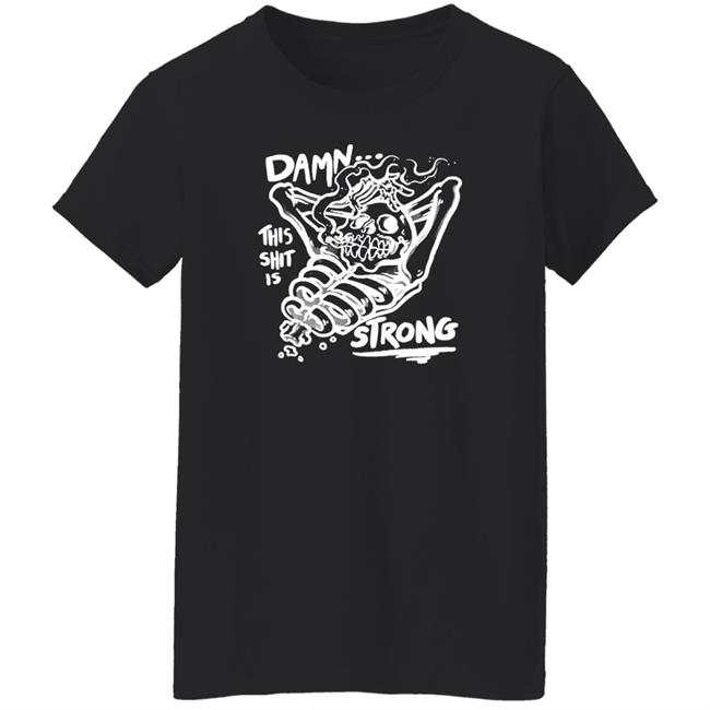 Damn This Shit Is Strong Shirt Matt Bailey Damn This Shit Is Strong Shirt Matt Bailey