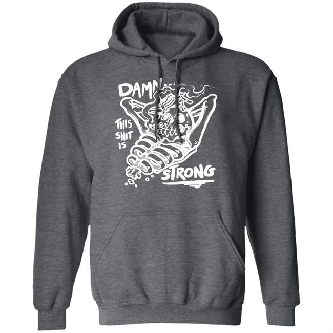 Damn This Shit Is Strong Shirt Matt Bailey Damn This Shit Is Strong Shirt Matt Bailey