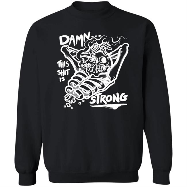 Damn This Shit Is Strong Shirt Matt Bailey Damn This Shit Is Strong Shirt Matt Bailey