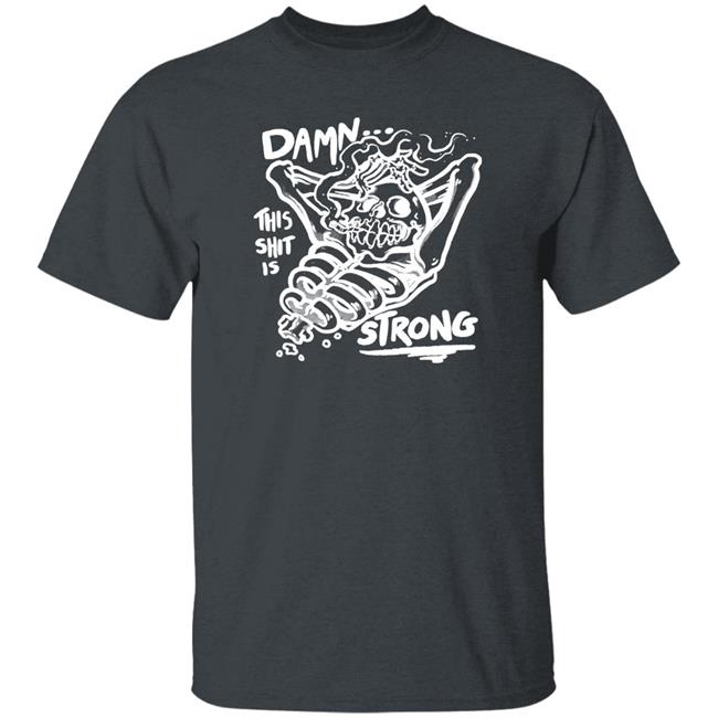 Damn This Shit Is Strong Shirt Matt Bailey Damn This Shit Is Strong Shirt Matt Bailey