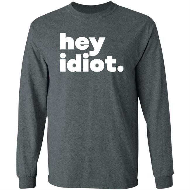 Hey Idiot Shirt Hoodie Sweatshirt Hey Idiot Shirt Hoodie Sweatshirt