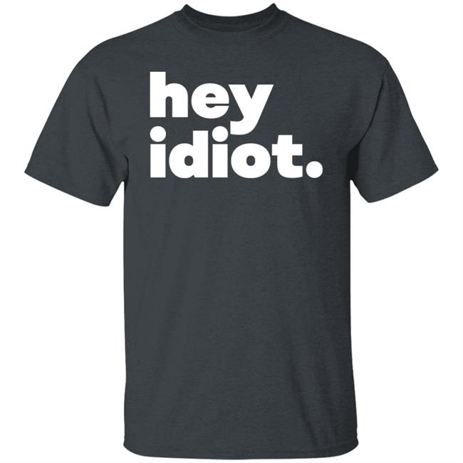 Hey Idiot Shirt Hoodie Sweatshirt Hey Idiot Shirt Hoodie Sweatshirt