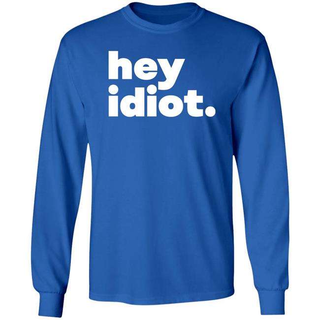 Hey Idiot Shirt Hoodie Sweatshirt Hey Idiot Shirt Hoodie Sweatshirt