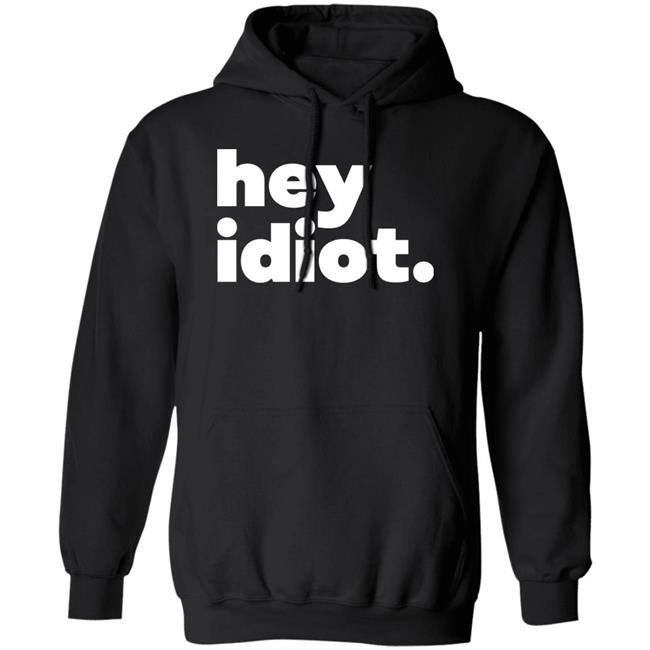 Hey Idiot Shirt Hoodie Sweatshirt Hey Idiot Shirt Hoodie Sweatshirt