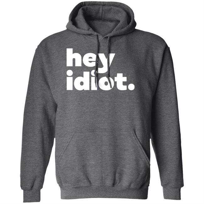 Hey Idiot Shirt Hoodie Sweatshirt Hey Idiot Shirt Hoodie Sweatshirt