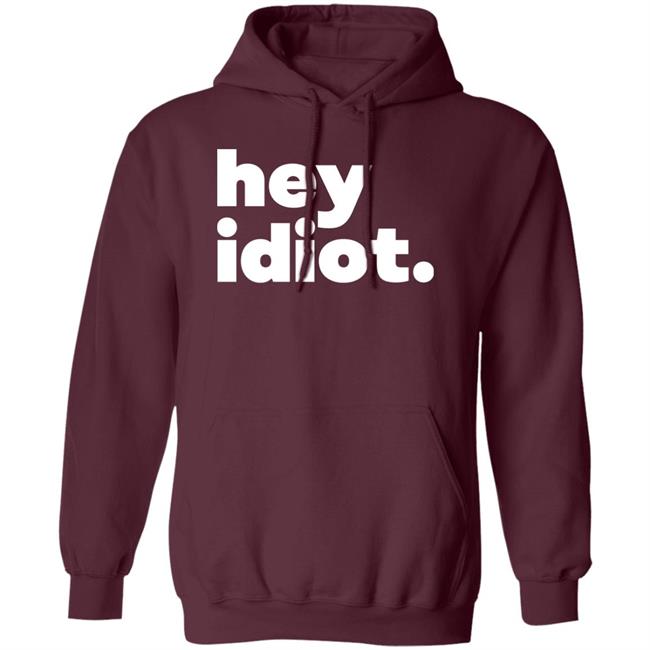 Hey Idiot Shirt Hoodie Sweatshirt Hey Idiot Shirt Hoodie Sweatshirt