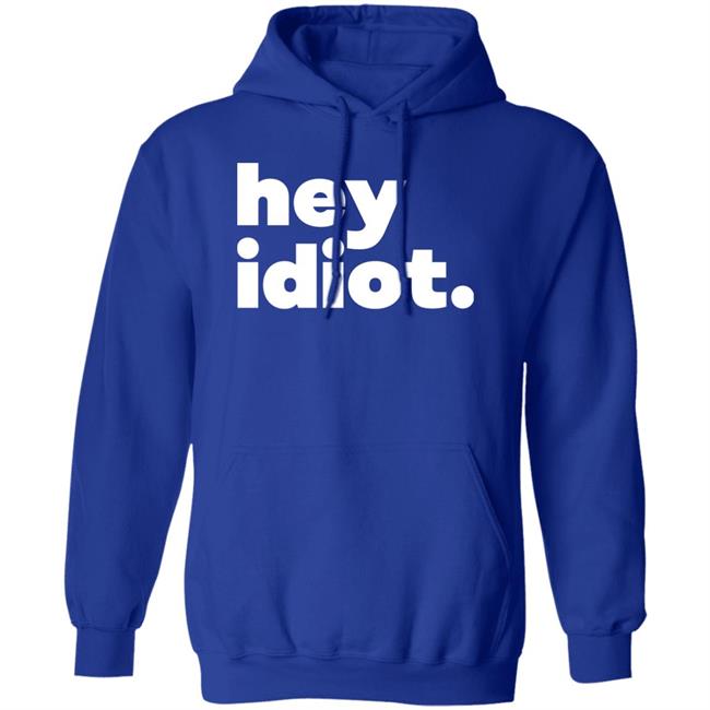 Hey Idiot Shirt Hoodie Sweatshirt Hey Idiot Shirt Hoodie Sweatshirt