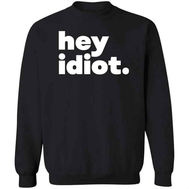 Hey Idiot Shirt Hoodie Sweatshirt Hey Idiot Shirt Hoodie Sweatshirt