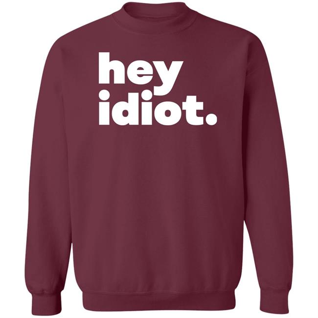 Hey Idiot Shirt Hoodie Sweatshirt Hey Idiot Shirt Hoodie Sweatshirt
