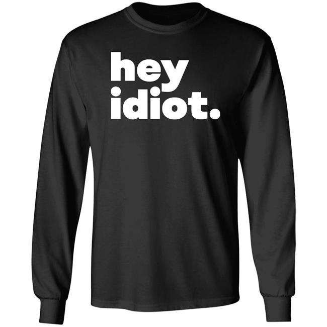 Hey Idiot Shirt Hoodie Sweatshirt Hey Idiot Shirt Hoodie Sweatshirt
