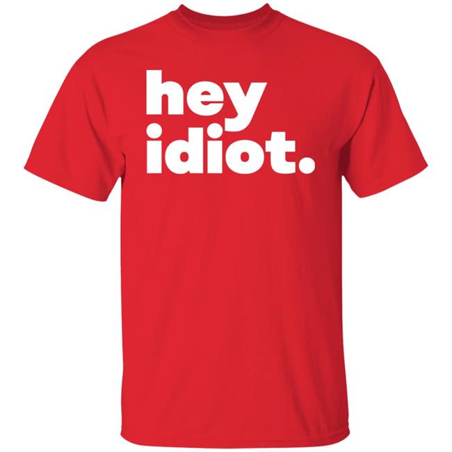Hey Idiot Shirt Hoodie Sweatshirt Hey Idiot Shirt Hoodie Sweatshirt