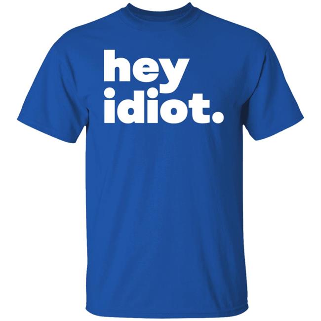 Hey Idiot Shirt Hoodie Sweatshirt Hey Idiot Shirt Hoodie Sweatshirt